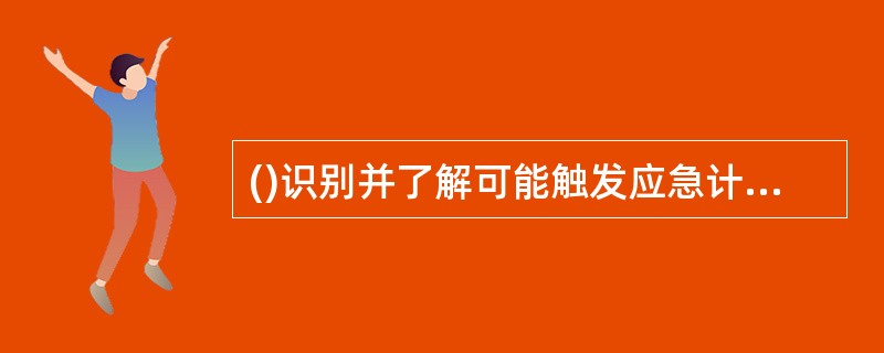 ()识别并了解可能触发应急计划的事件，并建立适当机制对这些触发事件进行监测。