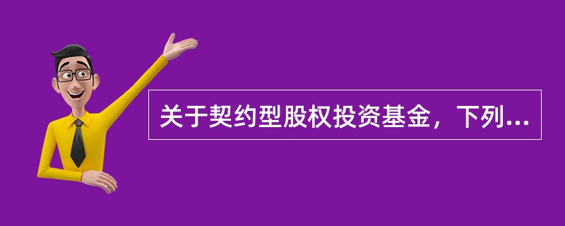 关于契约型股权投资基金，下列表述错误的是（  ）。