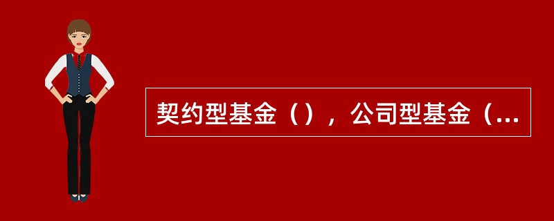契约型基金（），公司型基金（）。