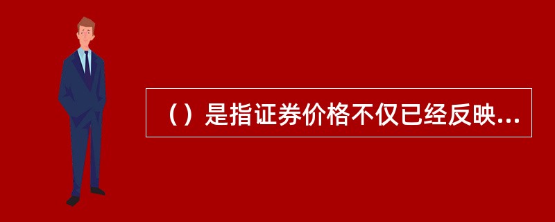 （）是指证券价格不仅已经反映了历史价格信息，而且反映了当前所有与公司证券有关的公开有效信息。