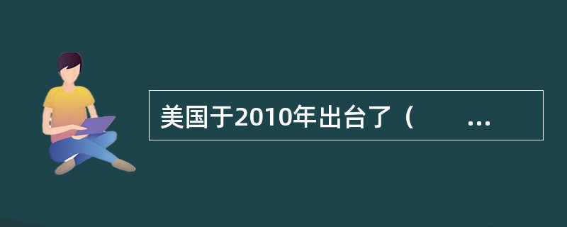 美国于2010年出台了（　　），对原有的法律体系作出了进一步修订与补充，提升了股权投资基金机关的审慎性。