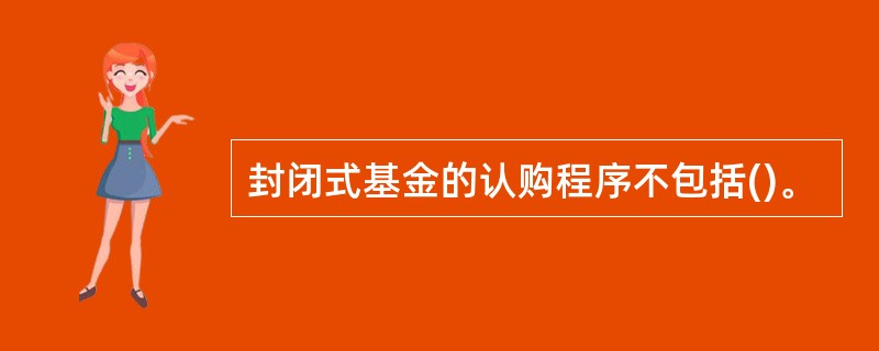 封闭式基金的认购程序不包括()。