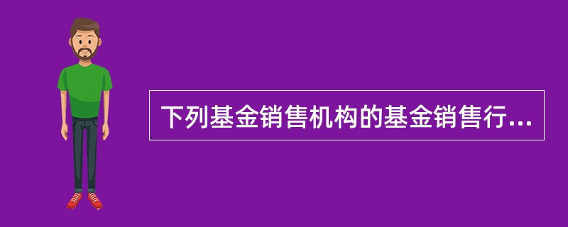 下列基金销售机构的基金销售行为的说法中，错误的是()。