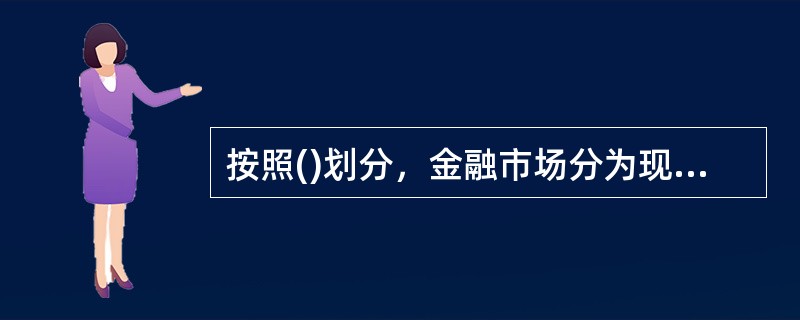 按照()划分，金融市场分为现货市场和期货市场。