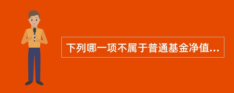 下列哪一项不属于普通基金净值公告包括的内容?（）