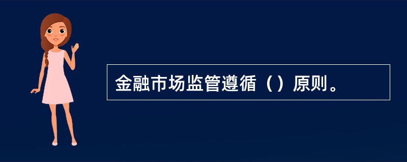 金融市场监管遵循（）原则。