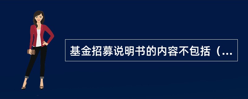 基金招募说明书的内容不包括（）。