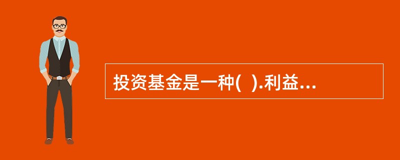 投资基金是一种(  ).利益共享.风险共担的集合投资方式。