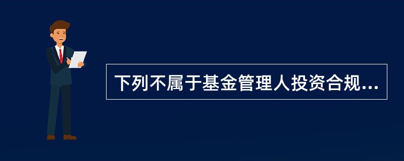 下列不属于基金管理人投资合规性风险的是（　）。