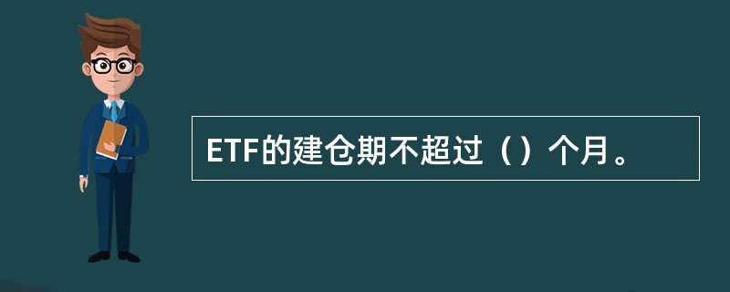 ETF的建仓期不超过（）个月。