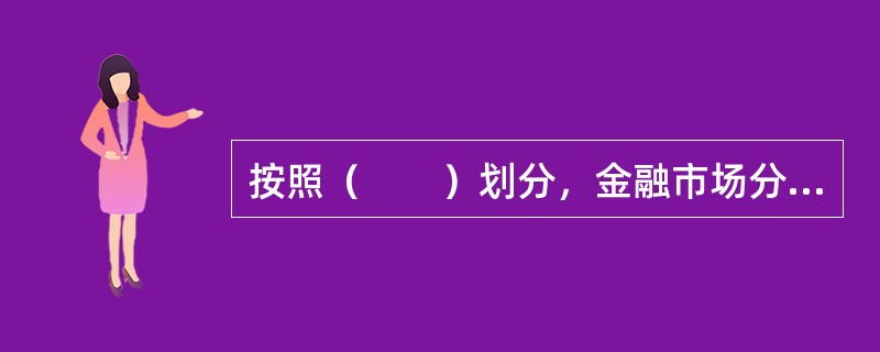 按照（　　）划分，金融市场分为现货市场和期货市场。