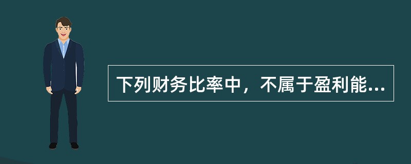 下列财务比率中，不属于盈利能力比率的是()。