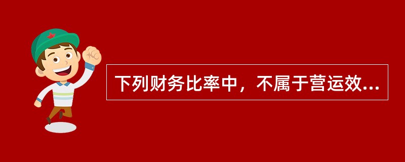 下列财务比率中，不属于营运效率比率的是()。