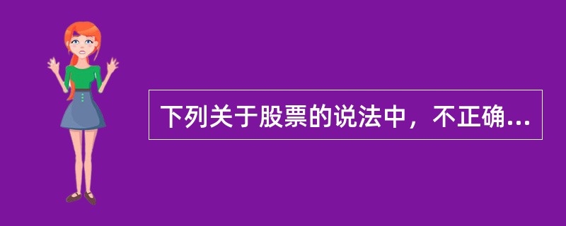 下列关于股票的说法中，不正确的是()。