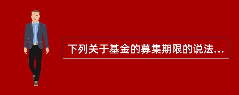 下列关于基金的募集期限的说法，正确的是（　　）。