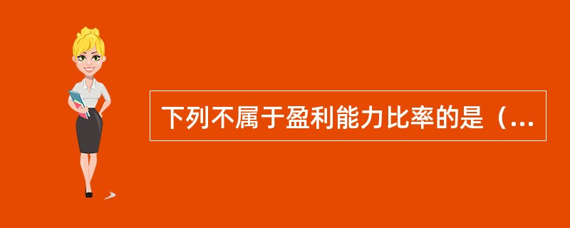 下列不属于盈利能力比率的是（  ）。