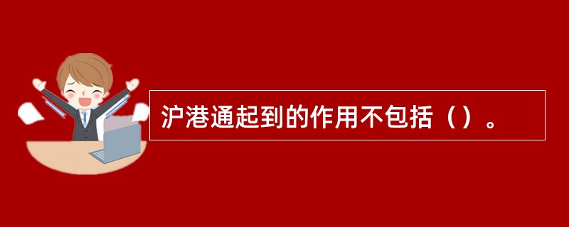 沪港通起到的作用不包括（）。