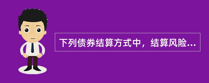 下列债券结算方式中，结算风险对等的是（）。