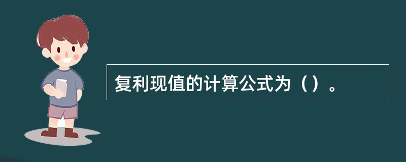 复利现值的计算公式为（）。