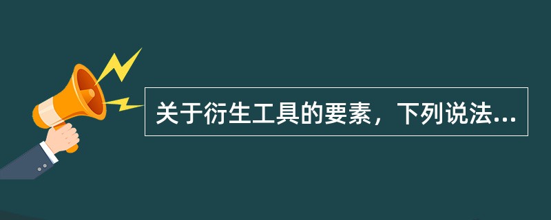 关于衍生工具的要素，下列说法中，不正确的是()。