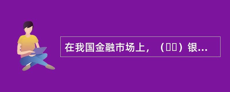 在我国金融市场上，（  ）银行问同业拆借利率是被广泛采纳的货币市场基准利率。