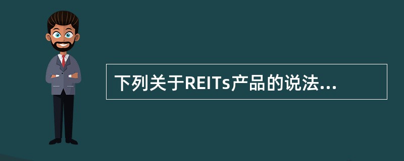 下列关于REITs产品的说法正确的是（）。