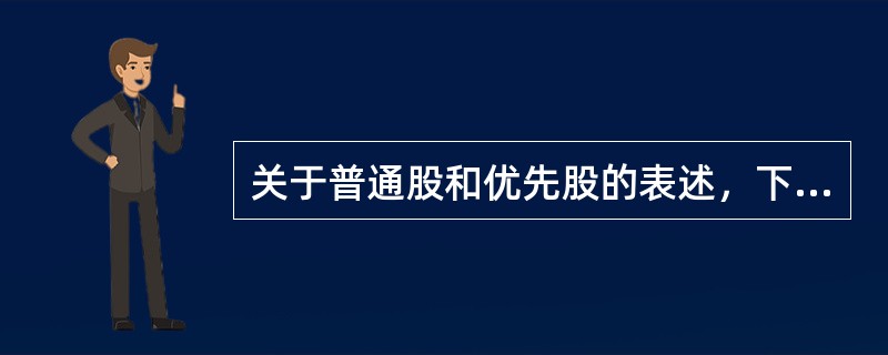 关于普通股和优先股的表述，下列说法错误的是（  ）。