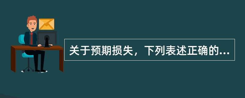 关于预期损失，下列表述正确的是（）。