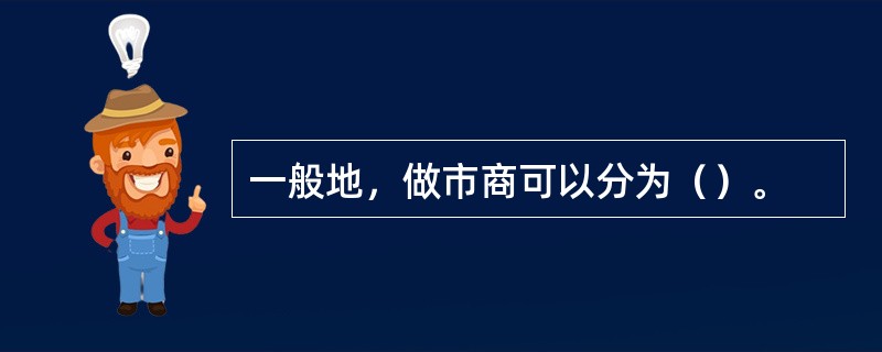 一般地，做市商可以分为（）。