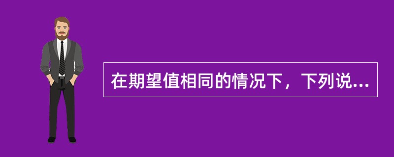 在期望值相同的情况下，下列说法正确的是（　　）。