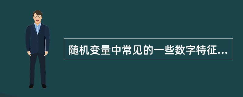 随机变量中常见的一些数字特征与描述性统计量主要有（）。<br />Ⅰ．期望(均值)<br />Ⅱ．方差与标准差<br />Ⅲ．分位数<br />Ⅳ．中位