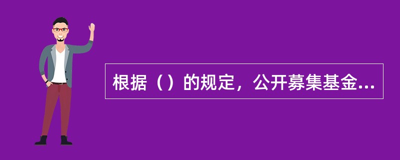 根据（）的规定，公开募集基金的基金管理人应当计算并公告基金资产净值，确定基金份额申购.赎回价格，办理与基金财产管理业务活动有关的信息披露事项。