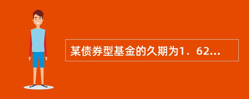 某债券型基金的久期为1．62年，当市场利率下降1．8％时，该债券型基金的资产净值将（）。