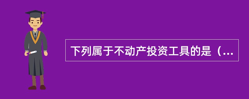 下列属于不动产投资工具的是（　　）。<br />Ⅰ.房地产有限合伙<br />Ⅱ.房地产权益基金<br />Ⅲ.房地产投资信托<br />Ⅳ.房地产开发