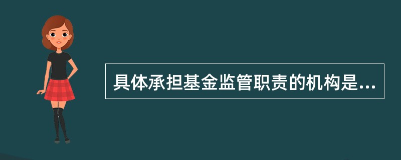 具体承担基金监管职责的机构是中国证监会内部的（）。