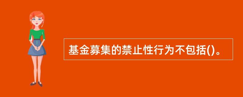 基金募集的禁止性行为不包括()。