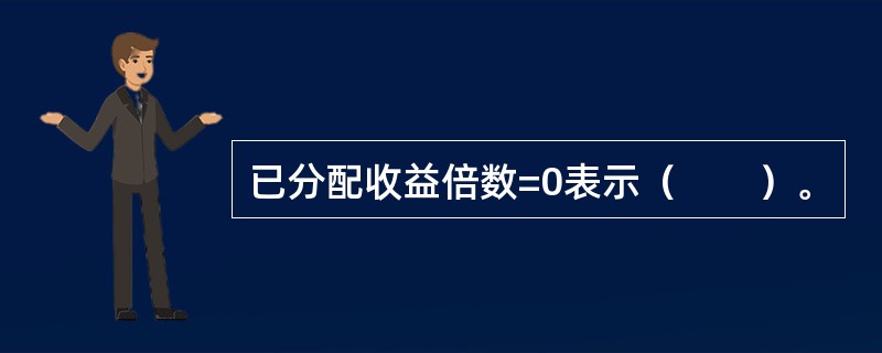 已分配收益倍数=0表示（　　）。