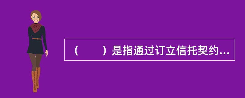 （　　）是指通过订立信托契约的形式设立的股权投资基金。