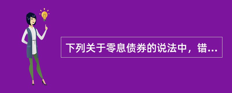 下列关于零息债券的说法中，错误的是()。