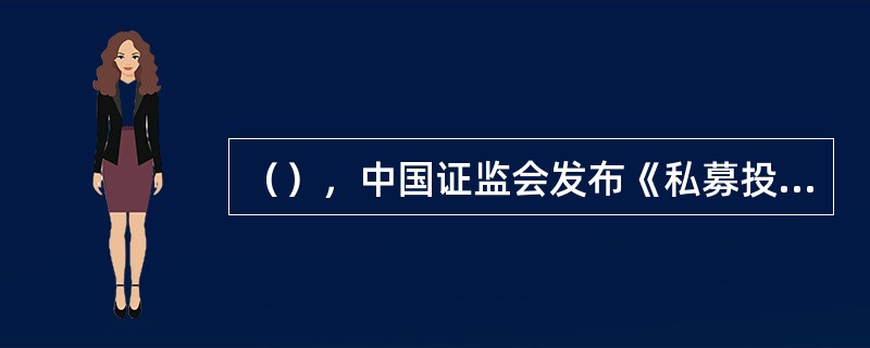 （），中国证监会发布《私募投资基金监督管理暂行办法》。