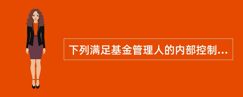 下列满足基金管理人的内部控制的要求的包括（　　）。<br />Ⅰ.严格的岗位分离制度<br />Ⅱ.严格控制基金财产的财务风险<br />Ⅲ.建立完善的信息披露制度