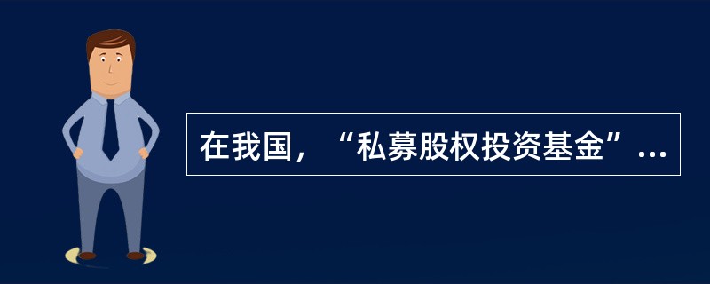 在我国，“私募股权投资基金”的准确含义应为（）。