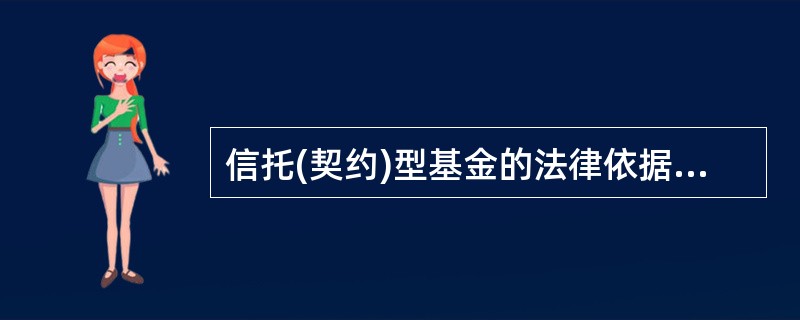 信托(契约)型基金的法律依据是（）。<br />Ⅰ．《公司法》<br />Ⅱ．《合伙企业法》<br />Ⅲ．《信托法》<br />Ⅳ．《证券投资基金法》