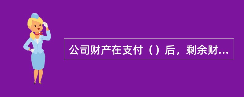 公司财产在支付（）后，剩余财产可以按相关规定分配给股东。<br />Ⅰ．清算费用<br />Ⅱ．所欠税款<br />Ⅲ．职工的工资<br />Ⅳ．社会保