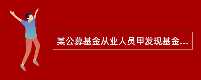 某公募基金从业人员甲发现基金经理乙的妻子在进行证券投资，但乙并未向公司申报登记，下列关于甲的行为错误的是（　）。