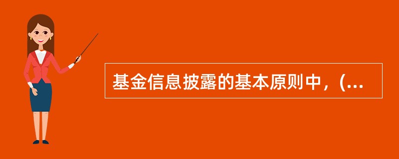 基金信息披露的基本原则中，( )要求披露可能影响投资者决策的信息，在披露某一具体信息时，必须对该信息的所有重要方面进行充分的披露，不仅披露对信息披露义务人有利的信息，更要披露对信息披露义务人不利的各种