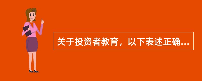 关于投资者教育，以下表述正确的是()。