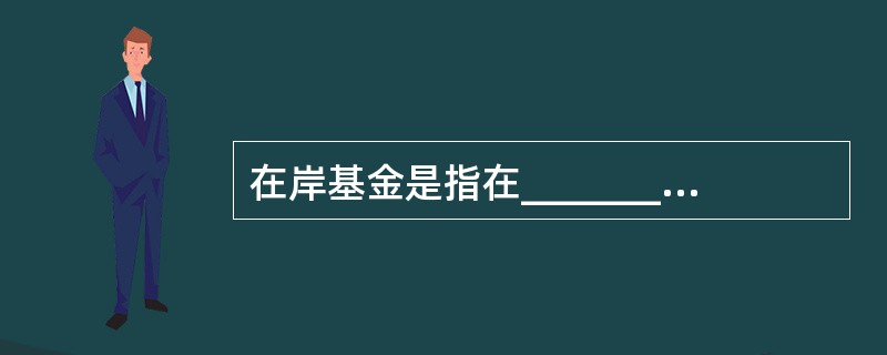 在岸基金是指在_________募集资金并投资于__________证券市场的证券投资基金。()