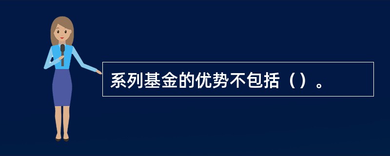 系列基金的优势不包括（）。