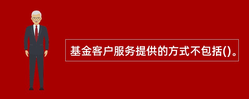 基金客户服务提供的方式不包括()。